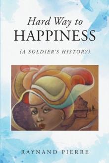 Hard Way to Happiness : (A Soldier's History)