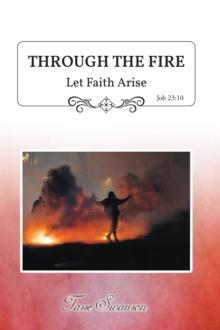 Through the Fire : Let Faith Arise: Job 23:10