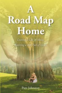 A Road Map Home : Leaving a Life of Abuse, Entering a Life Full of Grace