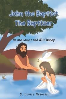 John the Baptist The Baptizer : He Ate Locust and Wild Honey