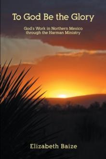 To God Be the Glory : God's Work in Northern Mexico through the Harman Ministry