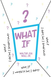 What If : What if I did, but I shouldn't have? What if I didn't, but I should have? What If I wanted to, but I didn't?