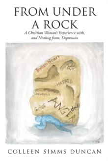 From Under a Rock : A Christian Woman's Experience with, and Healing from, Depression