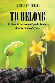 To Belong : My Seed in the Ground Speaks Louder than Any Enemy's Voice