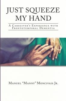 Just Squeeze My Hand : A Caregiver's Experience with Frontotemporal Dementia