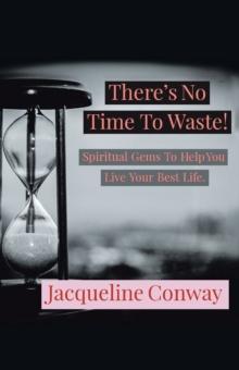 There's No Time to Waste! : Spiritual Gems to Help You Live Your Best Life