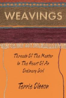 Weavings : Threads of the Master in the Heart of an Ordinary Girl