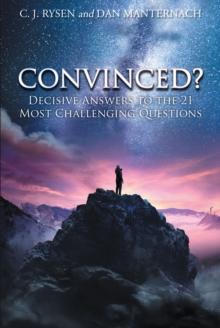 Convinced? : Decisive Answers to the 21 Most Challenging Questions