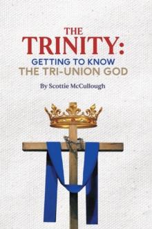 The Trinity : Getting to Know the Tri-Union God