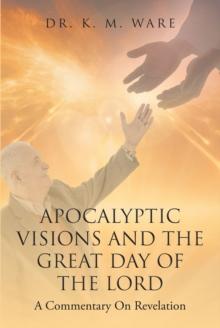 Apocalyptic Visions and The Great Day of The Lord : A Commentary on Revelation