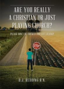 Are You Really a Christian or Just Playing Church? : Please Do Not Be Tricked and Left Behind!