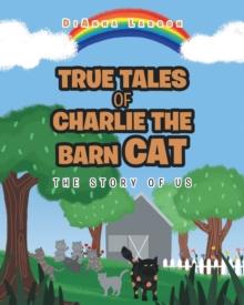 True Tales of Charlie the Barn Cat : The Story of Us