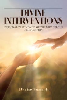 Divine Interventions : Personal Testimonies of the Miraculous