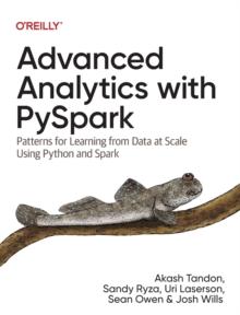 Advanced Analytics with PySpark : Patterns for Learning from Data at Scale Using Python and Spark