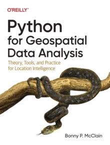 Python for Geospatial Data Analysis : Theory, Tools, and Practice for Location Intelligence