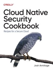 Cloud Native Security Cookbook : Recipes for a Secure Cloud