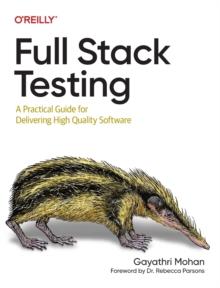 Full Stack Testing : A Practical Guide for Delivering High Quality Software