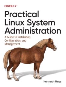 Practical Linux System Administration : A Guide to Installation, Configuration, and Management