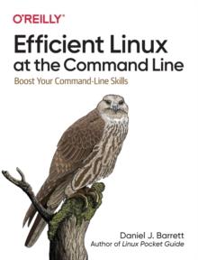 Efficient Linux at the Command Line : Boost Your Command-Line Skills