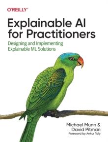 Explainable AI for Practitioners : Designing and Implementing Explainable ML Solutions