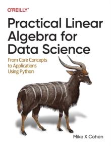 Practical Linear Algebra for Data Science : From Core Concepts to Applications Using Python