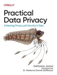 Practical Data Privacy : Enhancing Privacy and Security in Data