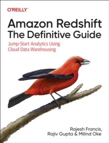 Amazon Redshift: The Definitive Guide : Jump-Start Analytics Using Cloud Data Warehousing