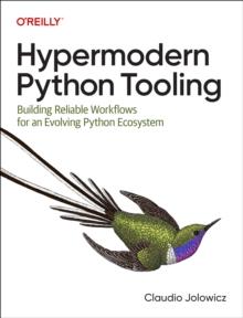 Hypermodern Python Tooling : Building Reliable Workflows for an Evolving Python Ecosystem