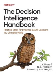 The Decision Intelligence Handbook : Practical Steps for Evidence-Based Decisions in a Complex World