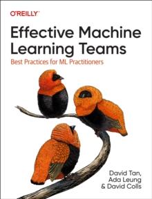 Effective Machine Learning Teams : Best Practices for ML Practitioners