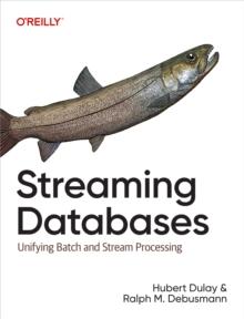 Streaming Databases : Unifying Batch and Stream Processing