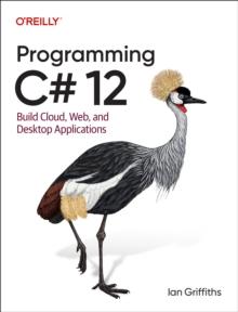 Programming C# 12 : Build Cloud, Web, and Desktop Applications