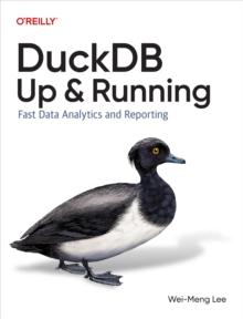 DuckDB: Up and Running : Fast Data Analytics and Reporting