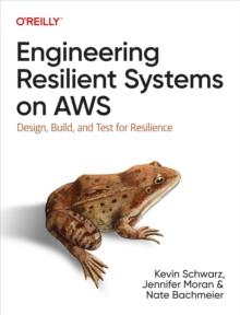 Engineering Resilient Systems on AWS : Design, Build, and Test for Resilience