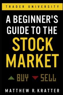 A Beginner's Guide to the Stock Market : Everything You Need to Start Making Money Today