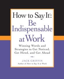 How to Say It: Be Indispensable at Work