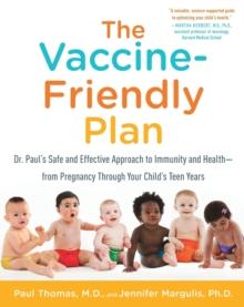 The Vaccine-Friendly Plan : Dr. Paul's Safe and Effective Approach to Immunity and Health-from Pregnancy Through Your Child's Teen Years