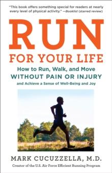 Run For Your Life : How to Run, Walk, and Move Without Pain or Injury and Achieve a Sense of Well-Being and Joy