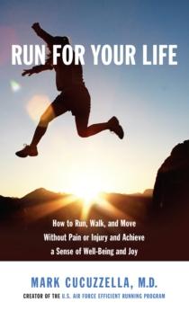 Run for Your Life : How to Run, Walk, and Move without Pain or Injury and Achieve a Sense of Well-being and Joy