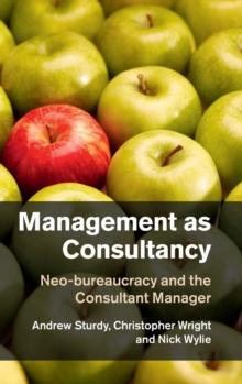 Management as Consultancy : Neo-bureaucracy and the Consultant Manager