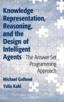 Knowledge Representation, Reasoning, and the Design of Intelligent Agents : The Answer-Set Programming Approach