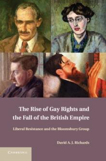 The Rise of Gay Rights and the Fall of the British Empire : Liberal Resistance and the Bloomsbury Group