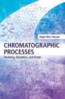 Chromatographic Processes : Modeling, Simulation, and Design