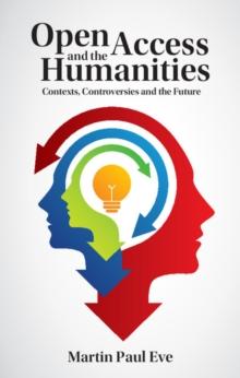 Open Access and the Humanities : Contexts, Controversies and the Future