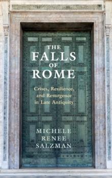 The Falls of Rome : Crises, Resilience, and Resurgence in Late Antiquity