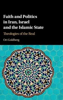 Faith and Politics in Iran, Israel, and the Islamic State : Theologies of the Real