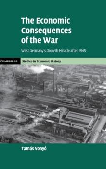 The Economic Consequences of the War : West Germany's Growth Miracle after 1945