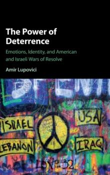 The Power of Deterrence : Emotions, Identity, and American and Israeli Wars of Resolve