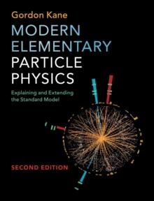 Modern Elementary Particle Physics : Explaining and Extending the Standard Model