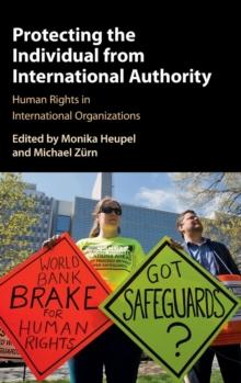 Protecting the Individual from International Authority : Human Rights in International Organizations